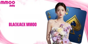 Blackjack MMOO -  Nguyên Tắc Rút Bài và Tâm Lý Khi Chơi