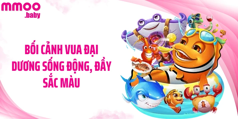 Bối cảnh Vua Đại Dương sống động, đầy sắc màu