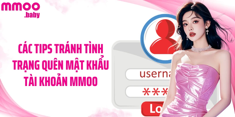 Các tips tránh tình trạng quên mật khẩu tài khoản MMOO
