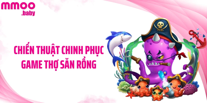 Chiến thuật chinh phục game Thợ Săn Rồng