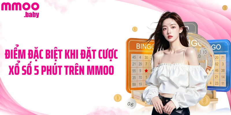 Điểm đặc biệt khi đặt cược xổ số 5 phút trên MMOO