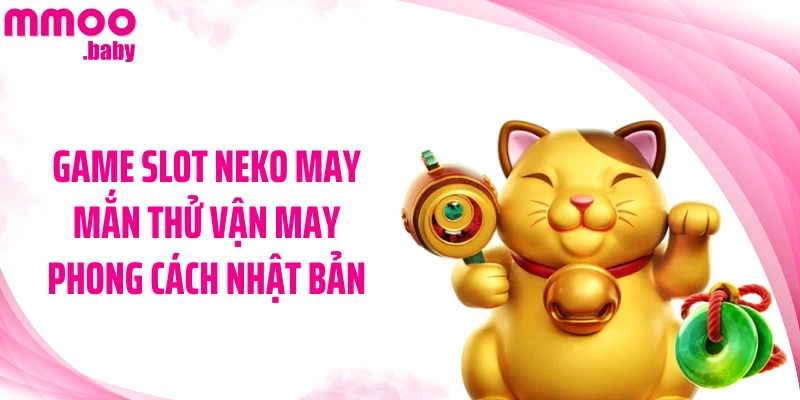 Game slot Neko May Mắn thử vận may phong cách Nhật Bản