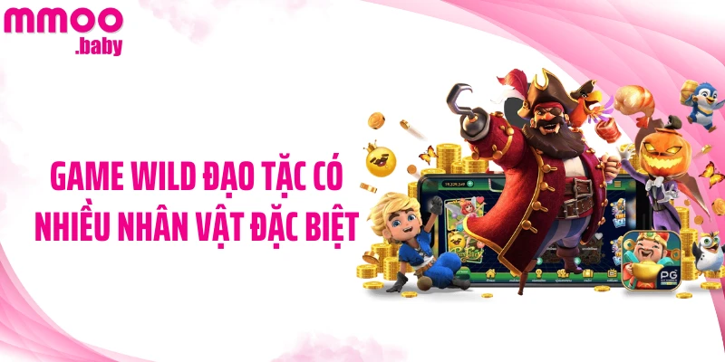Game Wild Đạo Tặc có nhiều nhân vật đặc biệt