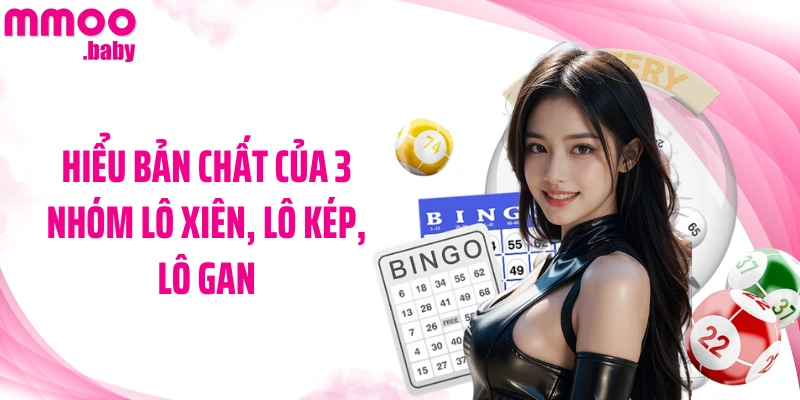 Hiểu bản chất của 3 nhóm lô xiên, lô kép, lô gan