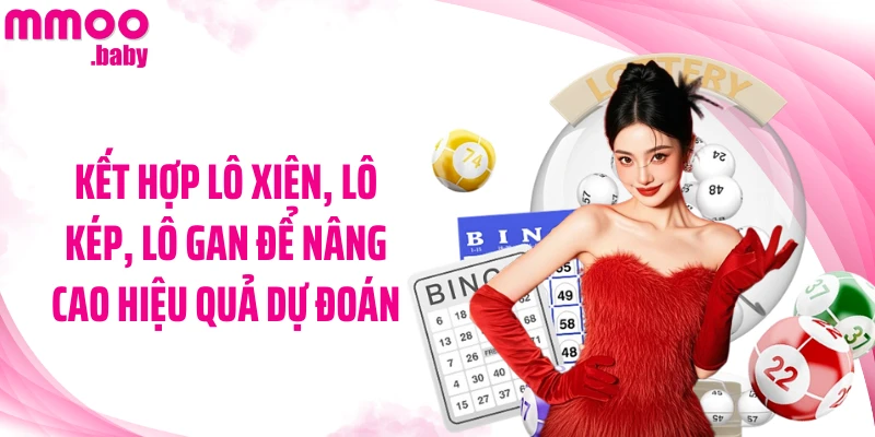 Kết hợp lô xiên, lô kép, lô gan để nâng cao hiệu quả dự đoán