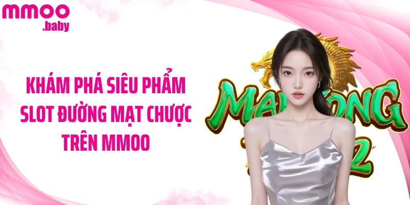 Khám phá siêu phẩm slot Đường Mạt Chược trên MMOO