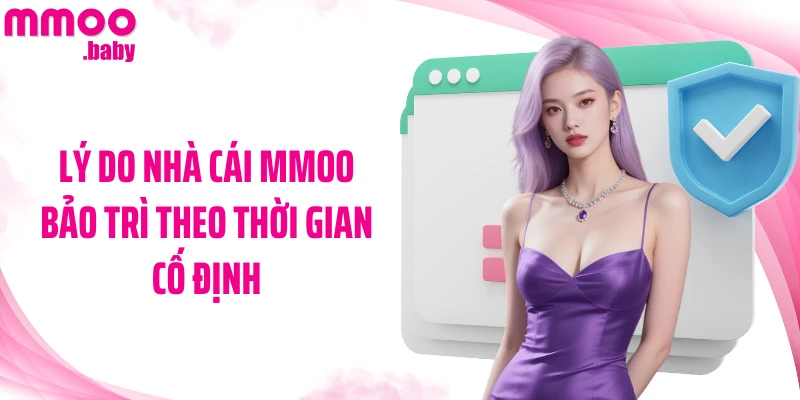 Lý do nhà cái MMOO bảo trì theo thời gian cố định