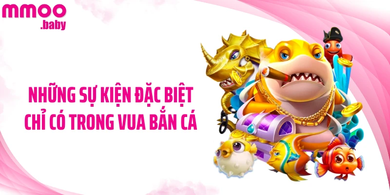 Những sự kiện đặc biệt chỉ có trong Vua bắn cá