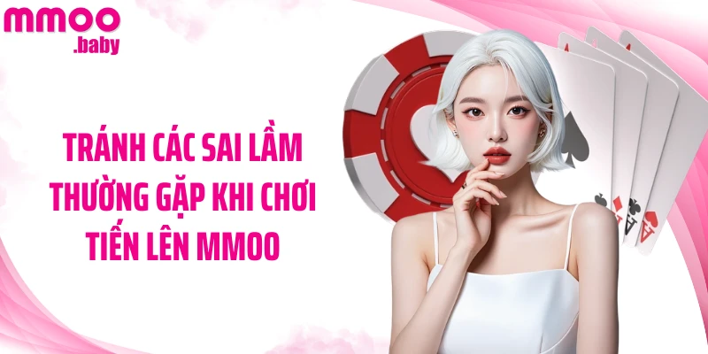Tránh các sai lầm thường gặp khi chơi tiến lên MMOO