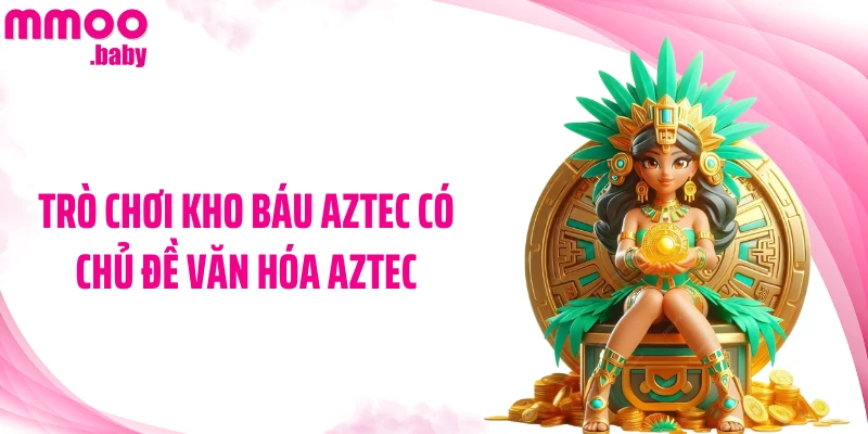 Trò chơi Kho Báu Aztec có chủ đề văn hóa Aztec